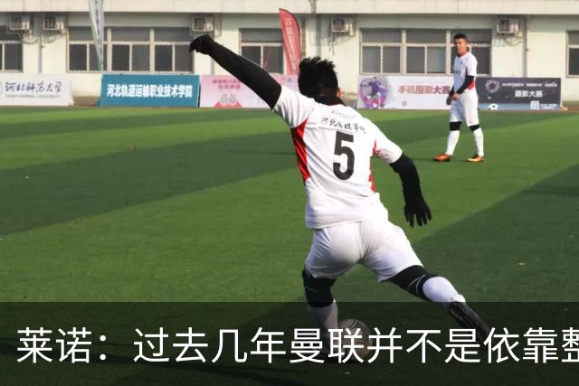 莱诺：过去几年曼联并不是依靠整体取胜，他们球员的个人实力很强
